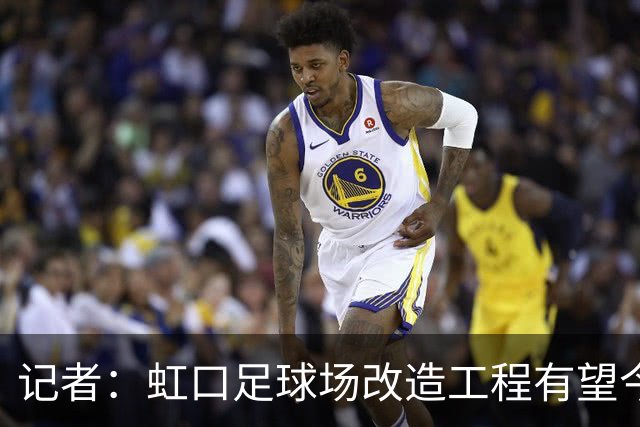 记者：虹口足球场改造工程有望今年年底启动，建设周期约330天
